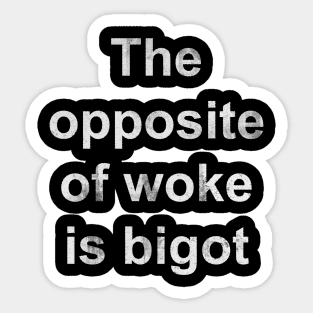 The Opposite of Woke Is Bigot Sticker